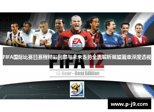 FIFA国际比赛日赛程精彩回顾与未来走势全面解析展望篇章深度透视