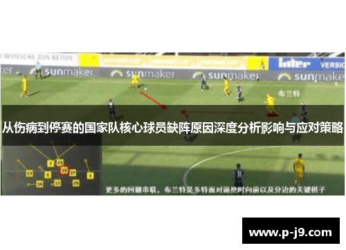 从伤病到停赛的国家队核心球员缺阵原因深度分析影响与应对策略