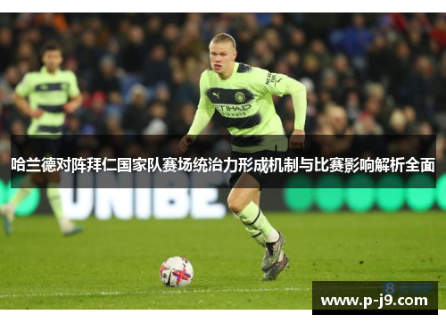 哈兰德对阵拜仁国家队赛场统治力形成机制与比赛影响解析全面