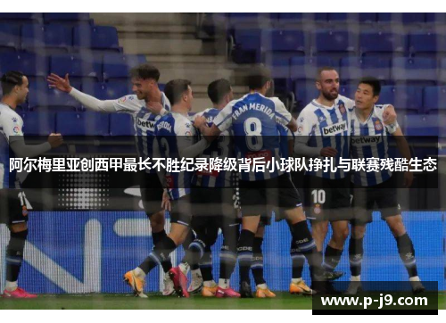 阿尔梅里亚创西甲最长不胜纪录降级背后小球队挣扎与联赛残酷生态