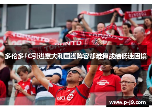 多伦多FC引进意大利国脚阵容却难掩战绩低迷困境