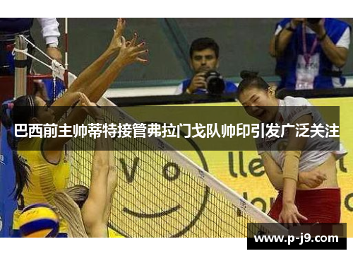 巴西前主帅蒂特接管弗拉门戈队帅印引发广泛关注
