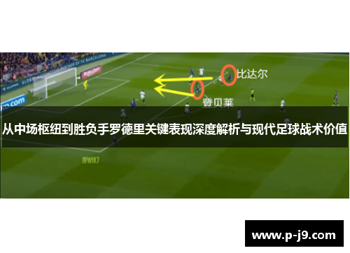 从中场枢纽到胜负手罗德里关键表现深度解析与现代足球战术价值