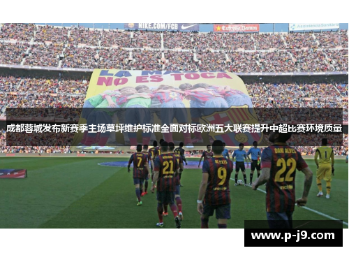 成都蓉城发布新赛季主场草坪维护标准全面对标欧洲五大联赛提升中超比赛环境质量 成都蓉城发布新赛季主场草坪维护标准全面对标欧洲五大联赛提升中超比赛环境质量